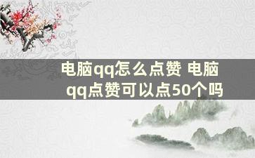 电脑qq怎么点赞 电脑qq点赞可以点50个吗